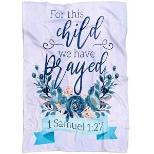 1 Samuel 127 For This Child We Have Prayed Fleece Blanket - Christian Blanket - Bible Verse Blanket