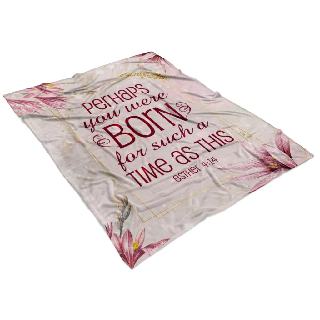Perhaps You Were Born For Such A Time As This Esther 414 Fleece Blanket - Christian Blanket - Bible Verse Blanket